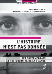 L'Histoire N'Est Pas Donnée ; Art Contemporain Et Postcolonialité En France