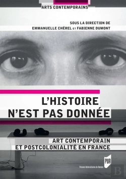 Bertrand.pt - L'Histoire N'Est Pas Donnée ; Art Contemporain Et Postcolonialité En France