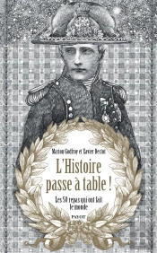 L'Histoire Passe À Table ! Les 50 Repas Qui Ont Fait Le Monde