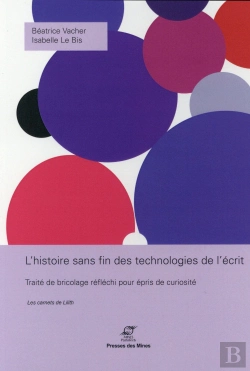 Bertrand.pt - L'Histoire Sans Fin Des Technologies De L'Écrit ; Traité De Bricolage Réfléchi Pour Épris De Curiosité