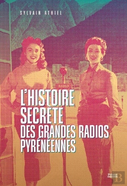 Bertrand.pt - L'Histoire Secrète Des Grandes Radios Pyrénéennes : La Saga Des Radios Au Coeur Des Pyrénées