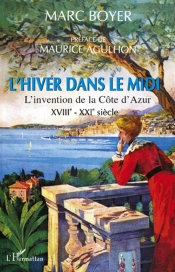 L'Hiver Dans Le Midi ; L'Invention De La Côte D'Azur, Xviii-Xxi Siècle