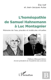L'Homéopathie De Samuel Hahnemann À Luc Montagnier ; Mémoire De L'Eau, Placebo Et Molécules Virtuelles