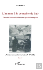 L'Homme A La Conquete De L'Air: Des Aristocrates Eclaires Au Sportifs Bourgeois T.2 ; L'Aventure Aeronautique Et Sportiv