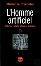 L'Homme Artificiel ; Golems Robots Clones Cyborgs