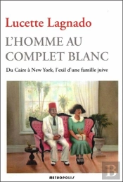 L'Homme Au Complet Blanc. Du Caire A New York, L'Exil D'Une Famille Juive
