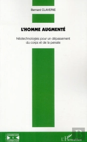 L'Homme Augmenté ; Néotechnologies Pour Un Dépassement Du Corps Et De La Pensée
