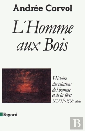 L'Homme Aux Bois ; Histoire Des Relations De L'Homme Et De La Forêt Xvii-Xx Siècle