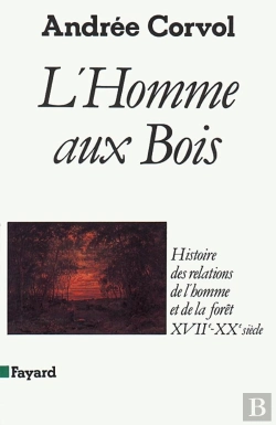 Bertrand.pt - L'Homme Aux Bois ; Histoire Des Relations De L'Homme Et De La Forêt Xvii-Xx Siècle