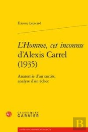 L'Homme, Cet Inconnu D'Alexis Carrel (1935) ; Anatomie D'Un Succès, Analyse D'Un Échec
