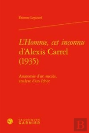 L'Homme, Cet Inconnu D'Alexis Carrel ; Anatomie D'Un Succès, Analyse D'Un Échec