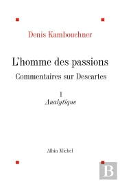 L'Homme Des Passions ; Commentaires Sur Descartes T.1 ; Analytique