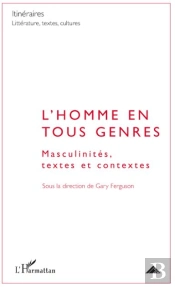 L'Homme En Tous Genres ; Masculinités, Textes Et Contextes