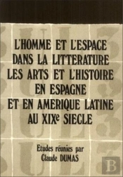L'Homme Et L'Espace Dans La Littérature, Les Arts Et L'Histoire En Espagne Et En Amérique Latine Au Xixe Siècle ; Recueil Des Communications Prononcées Lors Du Colloque International