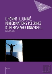 L'Homme Illuminé, Pérégrinations Pèlerines D'Un Messager Universel...