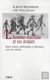 L'Homme-Machine Et Ses Avatars ; Entre Science, Philosophie Et Littérature Xvii-Xxi Siècles
