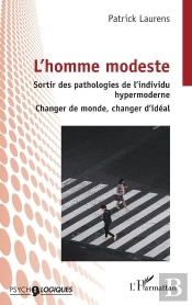 L'Homme Modeste : Sortir Des Pathologies De L'Individu Hypermoderne - Changer De Monde, Changer D'Idéal