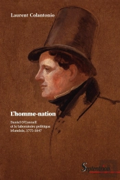 L'Homme-Nation : Daniel O'Connell Et Le Laboratoire Politique Irlandais, 1775-1847