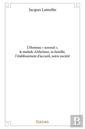 L'Homme  Normal  , Le Malade Alzheimer, Sa Famille, L'Etablissement D'Accueil, Notre Societe