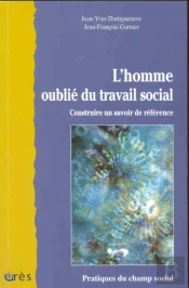 L'Homme Oublie Du Travail Social ; Construire Un Savoir De Reference