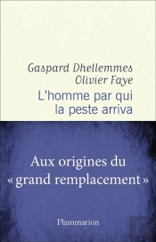 L'Homme Par Qui La Peste Arriva : Aux Origines Du « Grand Remplacement »