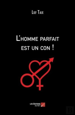 Bertrand.pt - L'Homme Parfait Est Un Con ! : Ou Petit Traité À L'Usage Des Femmes Qui Espèrent Encore...