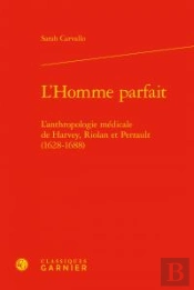 L'Homme Parfait ; L'Anthropologie Médicale De Harvey, Riolan Et Perrault (1628-1688)