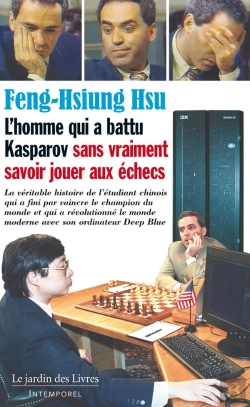 Bertrand.pt - L'Homme Qui A Battu Kasparov Sans Vraiment Savoir Jouer Aux Échecs : La Véritable Histoire De L'Étudiant Chinois Qui A Fini Par Vaincre Le Champion Du Monde Qui A Fini Par Vaincre Le Champion Du Mond