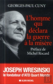 L'Homme Qui Déclara La Guerre À La Misère ; Joseph Wresinski, Le Fondateur D'Atd Quart Monde