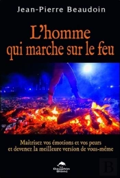 L'Homme Qui Marche Sur Le Feu - Maitrisez Vos Emotions Et Vos Peurs...