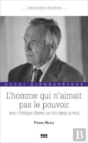 L'Homme Qui N'Aimait Pas Le Pouvoir : Jean-Philippe Motte, Un Élu Dans La Ville