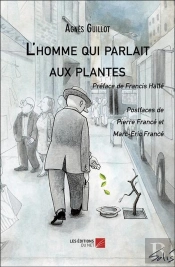 L'Homme Qui Parlait Aux Plantes : Préface De Francis Hallé - Postfaces De Pierre Et Marc-Eric Francé