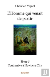 L'Homme Qui Venait De Partir T.3 ; Tout Arrive A Nowhere City
