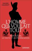 L'Homme Qui Voulait Tout : Napoléon, Le Faste Et La Propagande