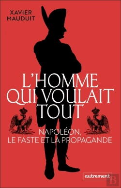 Bertrand.pt - L'Homme Qui Voulait Tout : Napoléon, Le Faste Et La Propagande