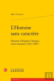 L'Homme Sans Caractère : Histoire D'Eugène Charpin, Saint-Simonien (1812-189?)