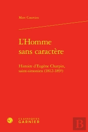 L'Homme Sans Caractère : Histoire D'Eugène Charpin, Saint-Simonien (1812-189?)