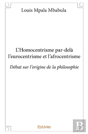 L'Homocentrisme Par-Delà L'Eurocentrisme Et L'Afrocentrisme : Débat Sur L'Origine De La Philosophie