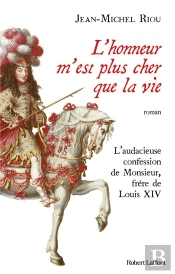 L'Honneur M'Est Plus Cher Que La Vie : L'Audacieuse Confession De Monsieur, Frère De Louis Xiv
