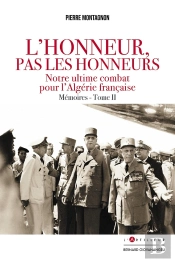 L'Honneur Pas Les Honneurs. Mémoires Tome Ii : Notre Ultime Combat Pour L'Algérie Française