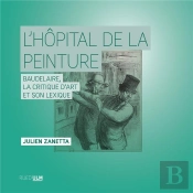 L'Hôpital De La Peinture : Baudelaire, La Critique D'Art Et Son Lexique