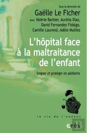 L'Hôpital Face À La Maltraitance De L'Enfant : Soigner Et Protéger En Pédiatrie