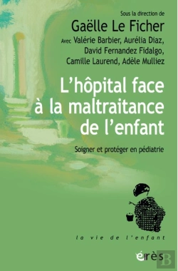 Bertrand.pt - L'Hôpital Face À La Maltraitance De L'Enfant : Soigner Et Protéger En Pédiatrie