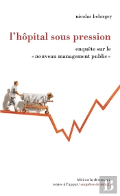L'Hôpital Sous Pression ; Enquête Sur Le « Nouveau Management Public »