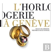 L'Horlogerie A Geneve, Magie Des Metiers, Tresors D'Or Et D'Email