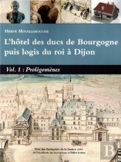 L'Hotel Des Ducs De Bourgogne Puis Logis Du Roi A Dijon Vol 1 Prolegomenes