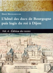 L'Hotel Des Ducs De Bourgogne Puis Logis Du Roi À Dijon Vol 4 Edition Des Textes