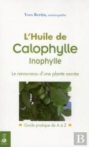 L'Huile De Calophylle Inophylle ; Le Renouveau D'Une Plante Sacrée ; Guide Pratique De A À Z