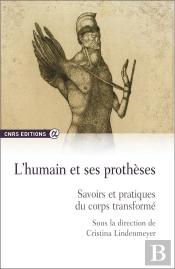 L'Humain Et Ses Prothèses ; Savoirs Et Pratiques Du Corps Transformé