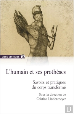 Bertrand.pt - L'Humain Et Ses Prothèses ; Savoirs Et Pratiques Du Corps Transformé